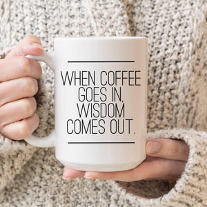When Coffee Goes in, Wisdom Comes Out