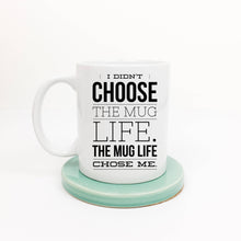 Load image into Gallery viewer, I Didn&#39;t Choose the Mug Life. The Mug Life Chose Me.