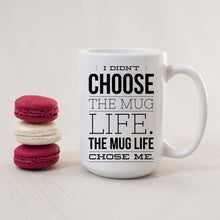 Load image into Gallery viewer, I Didn&#39;t Choose the Mug Life. The Mug Life Chose Me.