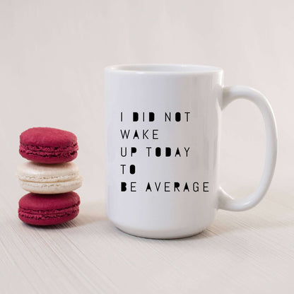 I Did Not Wake Up Today to be Average