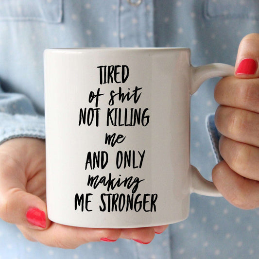 I'm Tired of Shit Not Killing Me and Only Making Me Stronger