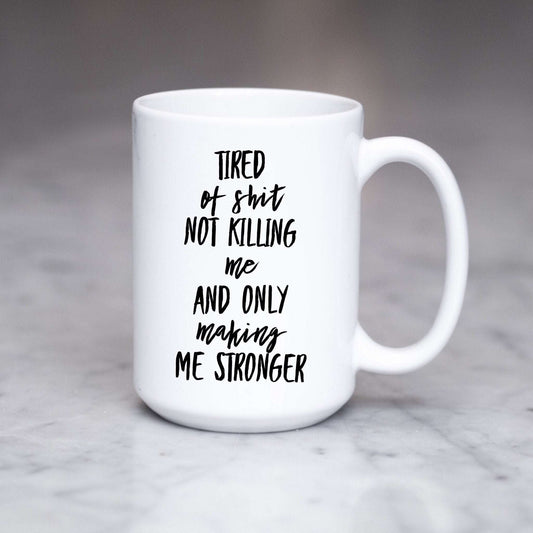I'm Tired of Shit Not Killing Me and Only Making Me Stronger