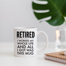 Load image into Gallery viewer, Retired, I worked my whole life and all I got was this mug