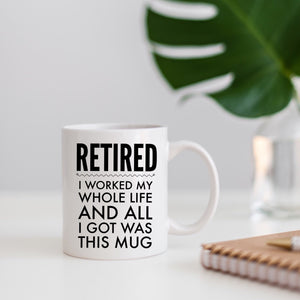 Retired, I worked my whole life and all I got was this mug