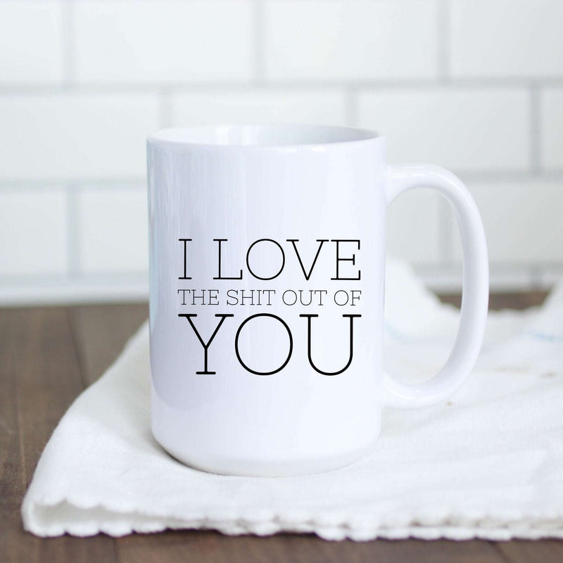 I Love the Shit out of You Mug