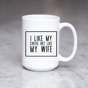 I like my coffee hot like my wife