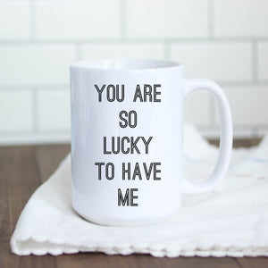 You Are So Lucky to Have Me