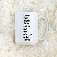 Load image into Gallery viewer, I love you more than coffee but not always before coffee