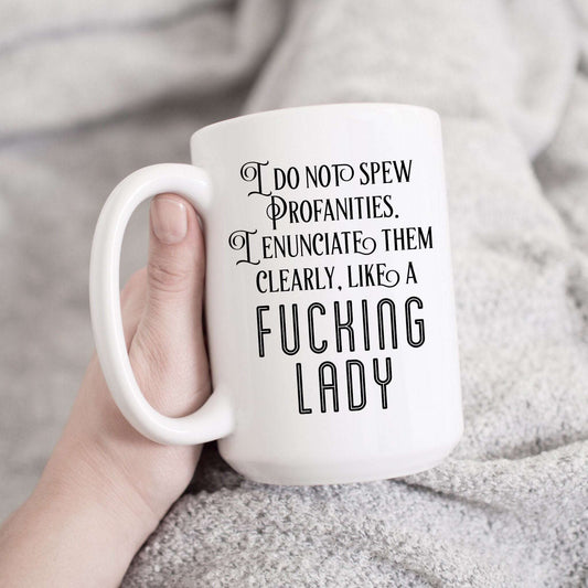 I do not spew profanities. I enunciate them clearly, like a fucking lady