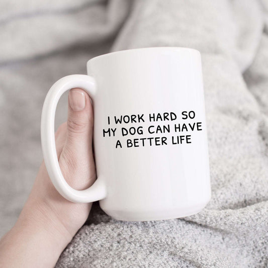 I work hard so my dog can have a better life