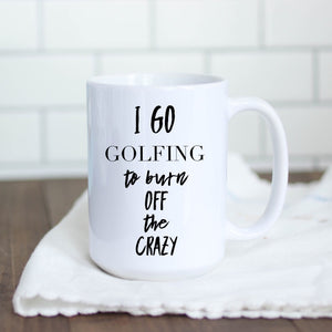 I go golfing to burn off the crazy