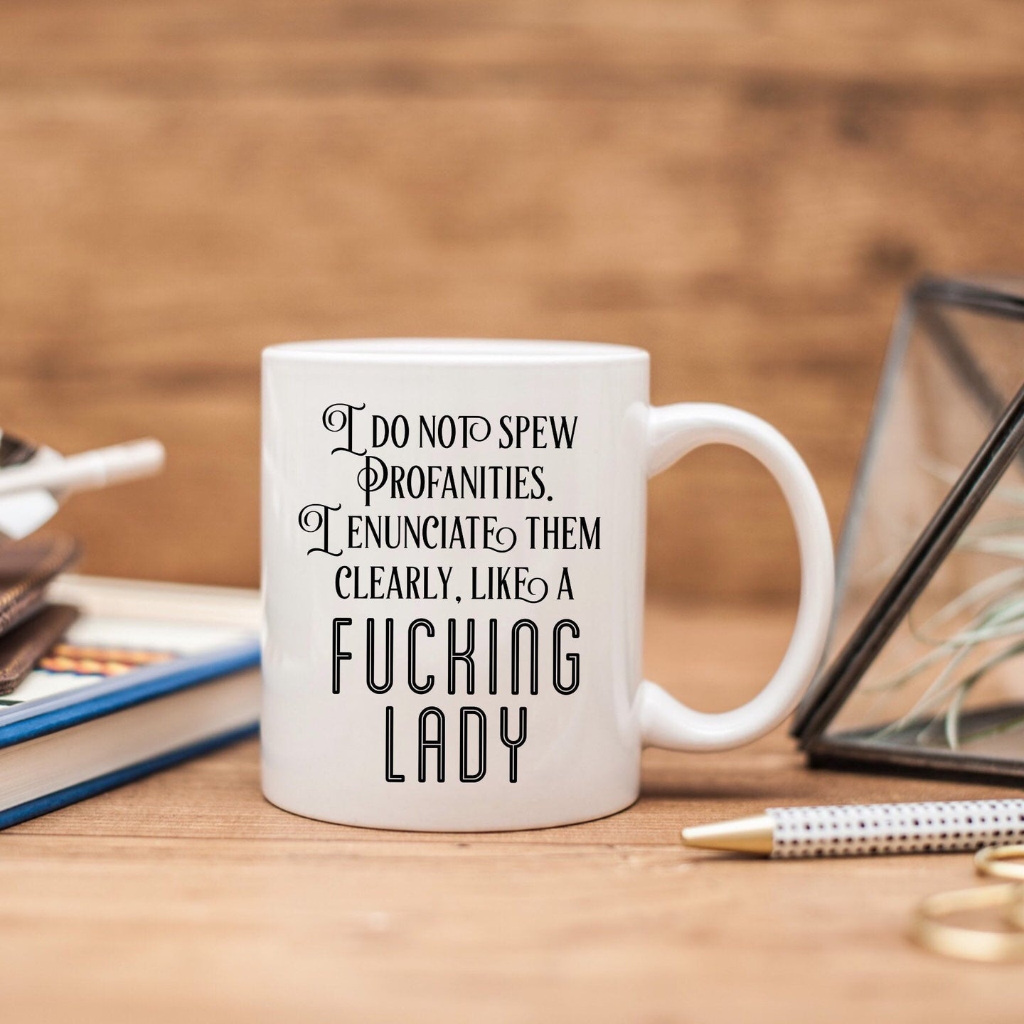 I do not spew profanities. I enunciate them clearly, like a fucking lady