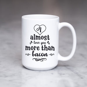 I almost love you more than bacon