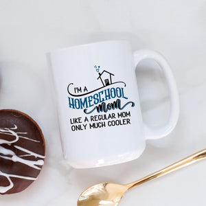I'm a Homeschool Mom Coffee Mug, Like a Regular Mom Only Much Cooler