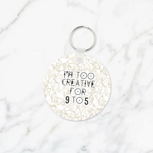 Too Creative for 9 to 5 Keychain