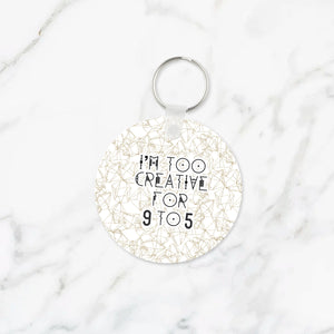 Too Creative for 9 to 5 Keychain