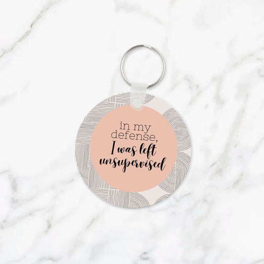 In My Defense, I Was Left Unsupervised Keychain