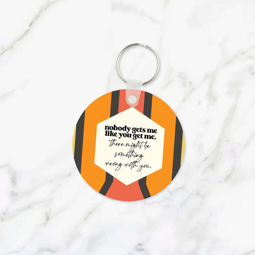 Nobody Gets Me Keychain