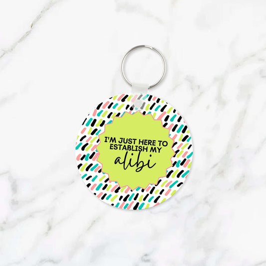 I'm Just Here to Establish My Alibi Keychain