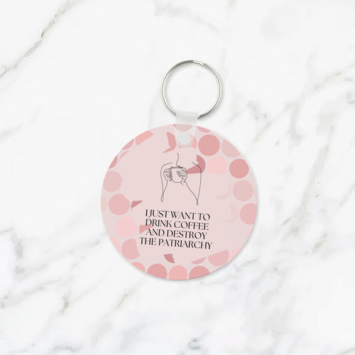 I Just Want to Drink Coffee and Destroy the Patriarchy Keychain