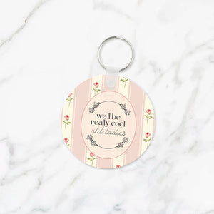 We'll Be Really Cool Old Ladies Keychain