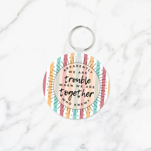 Apparently We're Trouble When We're Together Keychain