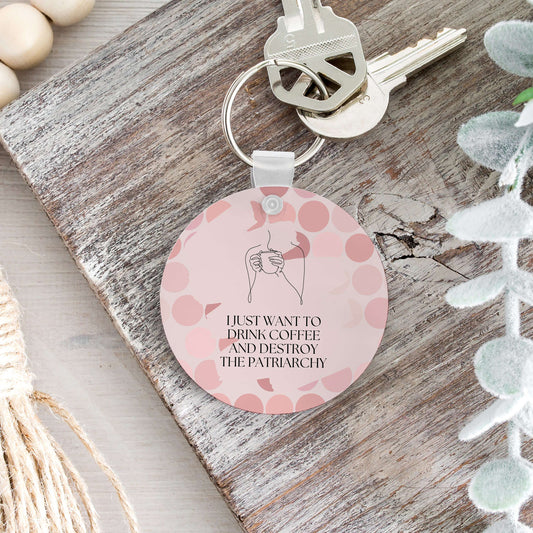 I Just Want to Drink Coffee and Destroy the Patriarchy Keychain