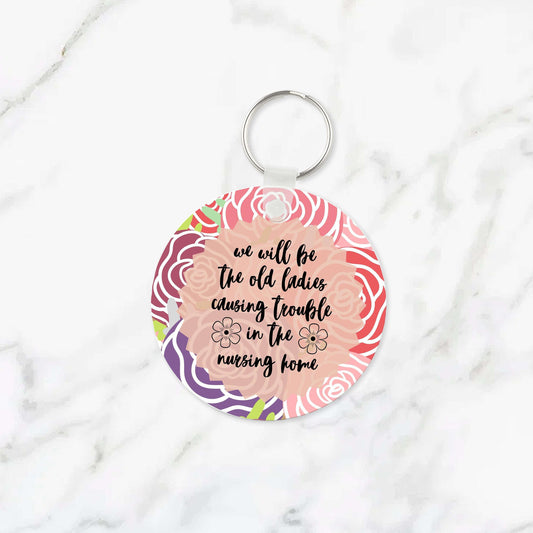 We'll Be the Old Ladies in the Nursing Home Keychain