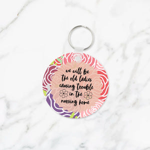 We'll Be the Old Ladies in the Nursing Home Keychain