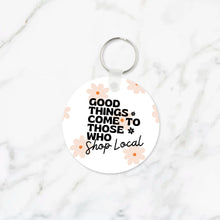 Load image into Gallery viewer, Good Things Come to Those Who Shop Local Keychain