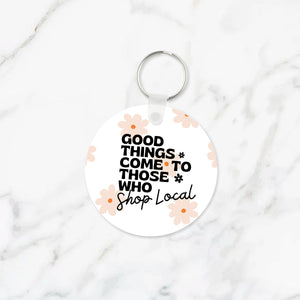Good Things Come to Those Who Shop Local Keychain