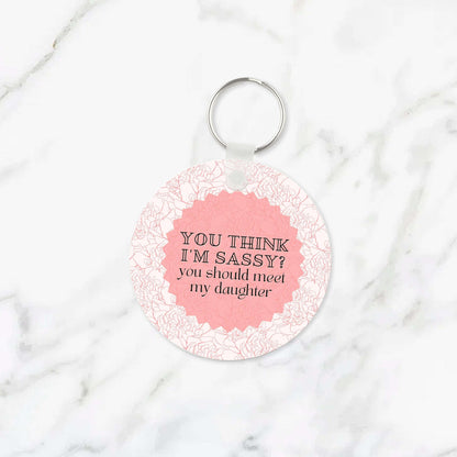 You Think I'm Sassy? You Should Meet My Daughter Keychain