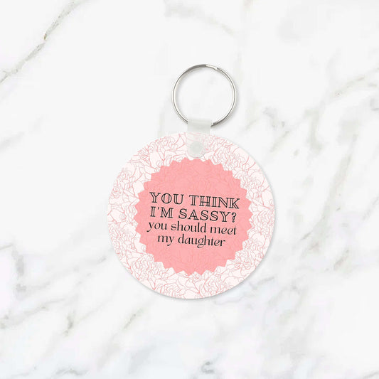 You Think I'm Sassy? You Should Meet My Daughter Keychain