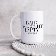 Load image into Gallery viewer, Bank Account Empty Like My Soul Coffee Mug