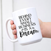 Load image into Gallery viewer, Behind Every Small Business is a Dream Mug