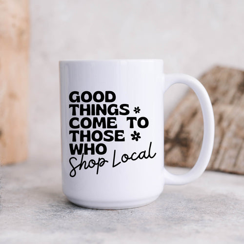 Good Things Come to Those Who Shop Local Mug