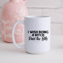 Load image into Gallery viewer, I Wish Being a Bitch Paid the Bills Mug