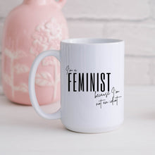 Load image into Gallery viewer, I&#39;m a Feminist Because I&#39;m Not an Idiot Mug