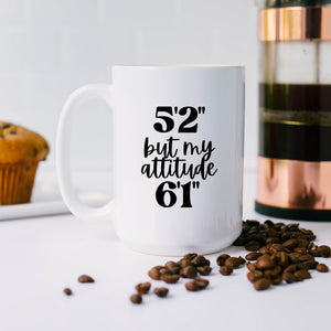 5'2" But My Attitude 6'1" Coffee Mug
