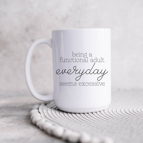 Being a Functional Adult Everyday Seems Excessive Mug