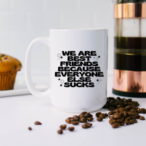 We Are Best Friends Because Everyone Else Sucks Mug