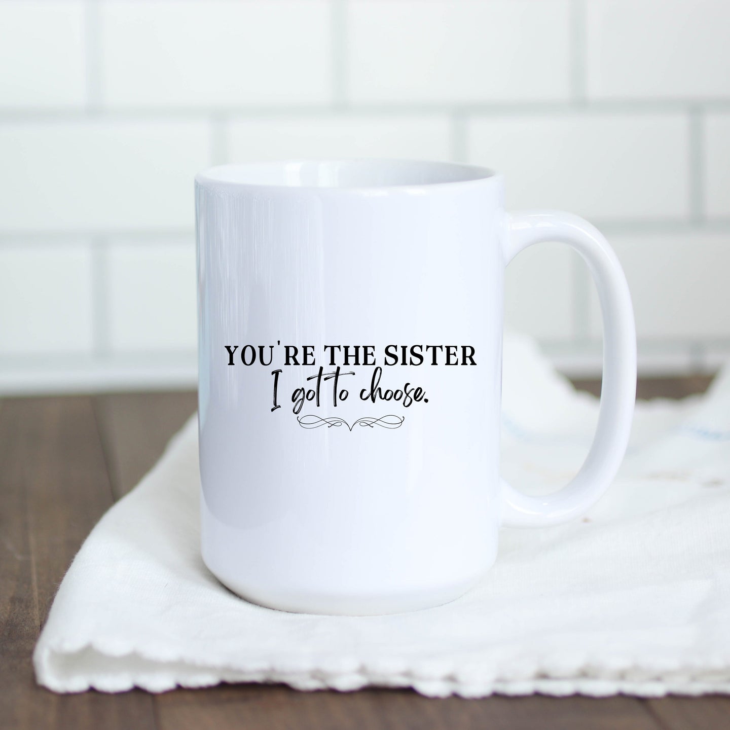 You're the Sister I Got to Choose Mug