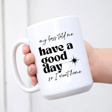 Load image into Gallery viewer, My Boss Said Have a Nice Day Mug