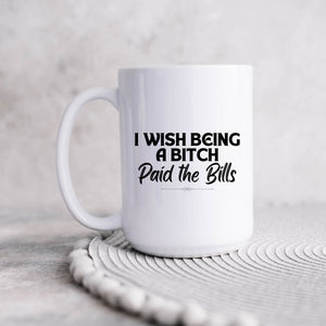 I Wish Being a Bitch Paid the Bills Mug