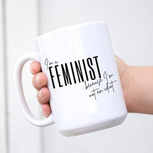 Load image into Gallery viewer, I&#39;m a Feminist Because I&#39;m Not an Idiot Mug