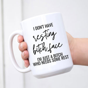 I don't have resting bitch face. I'm just a bitch who needs some rest.