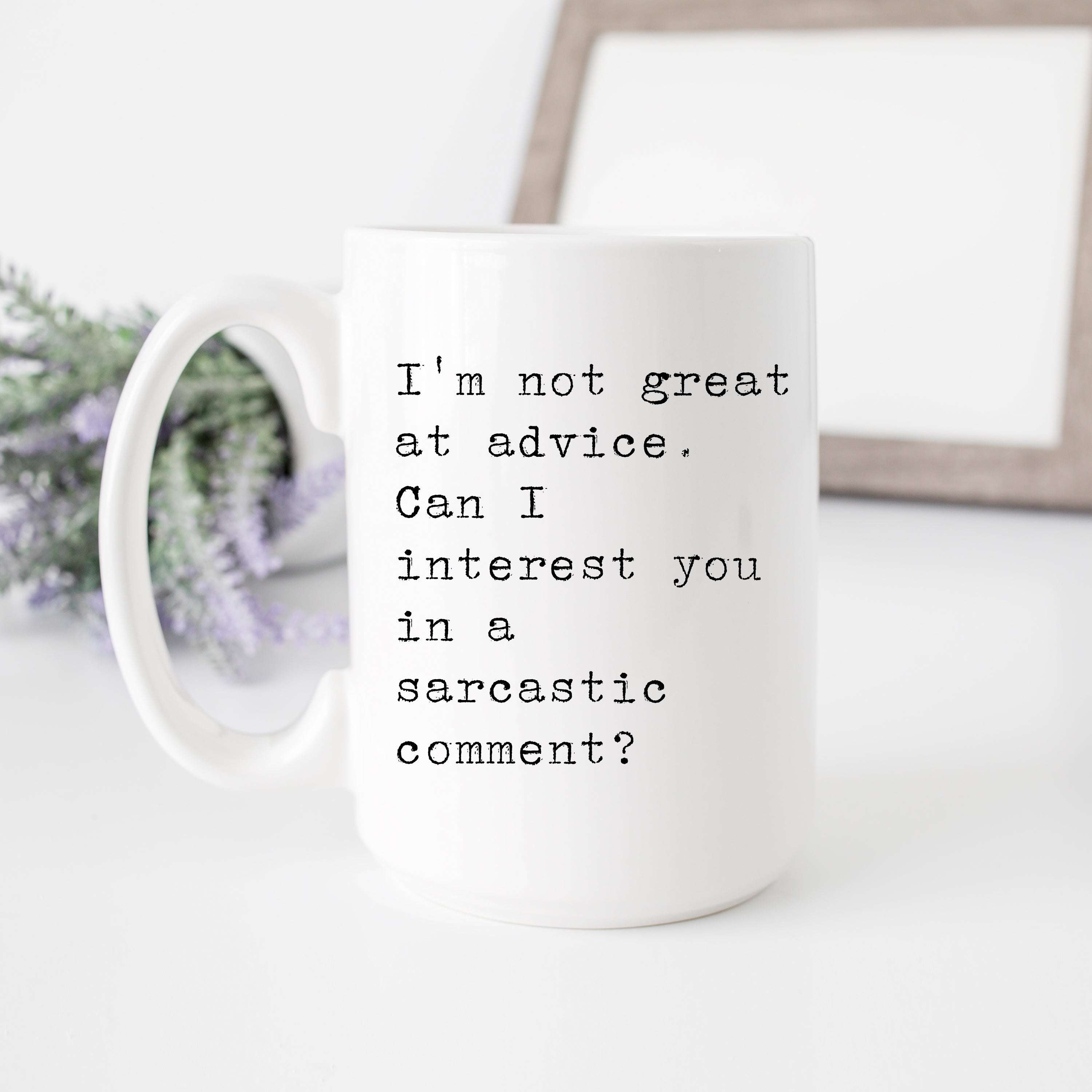 I'm Not Great at Advice. Can I Offer You a Sarcastic Comment?