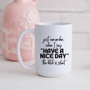 When I Say Have a Nice Day the Bitch Is Silent Mug