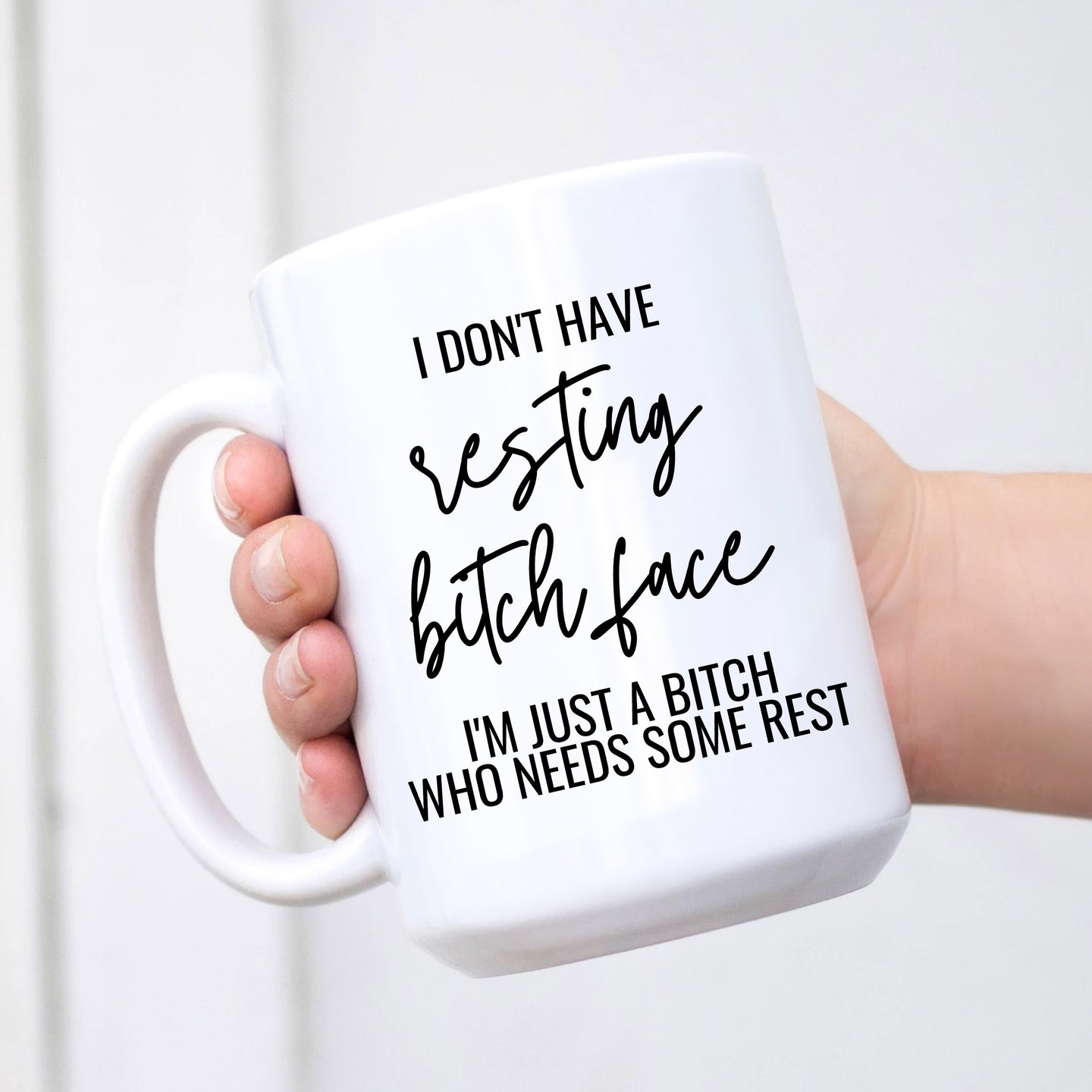 I don't have resting bitch face. I'm just a bitch who needs some rest.
