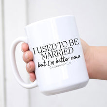 Load image into Gallery viewer, I Used to be Married, but I&#39;m Better Now Mug